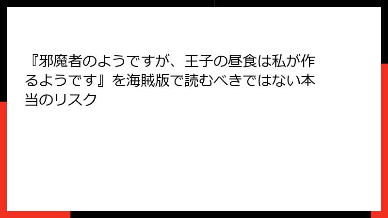 『邪魔者のようですが、王子の昼食は私が作るようです』を海賊版で読むべきではない本当のリスク
