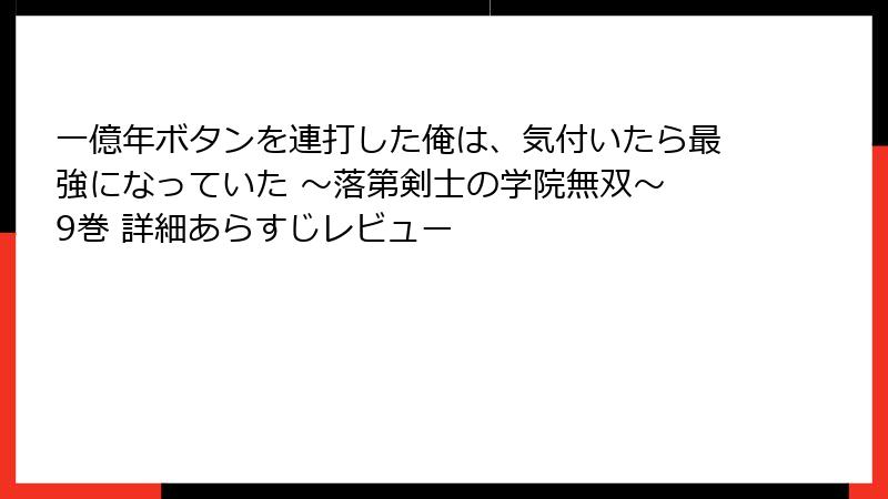 一億年ボタンを連打した俺は、気付いたら最強になっていた ～落第剣士の学院無双～ 9巻 詳細あらすじレビュー
