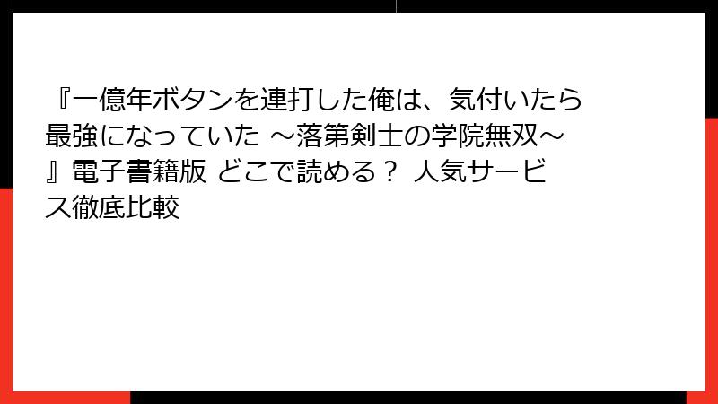 『一億年ボタンを連打した俺は、気付いたら最強になっていた ～落第剣士の学院無双～』電子書籍版 どこで読める？ 人気サービス徹底比較