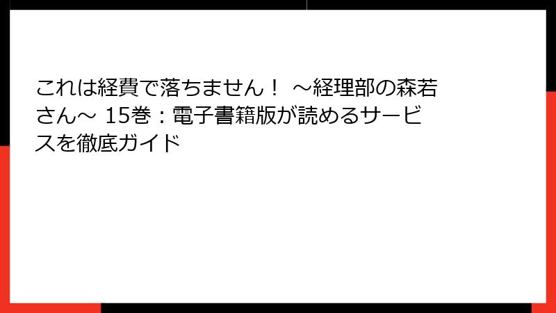 これは経費で落ちません! ~経理部の森若さん~ 15巻:電子書籍版が読めるサービスを徹底ガイド