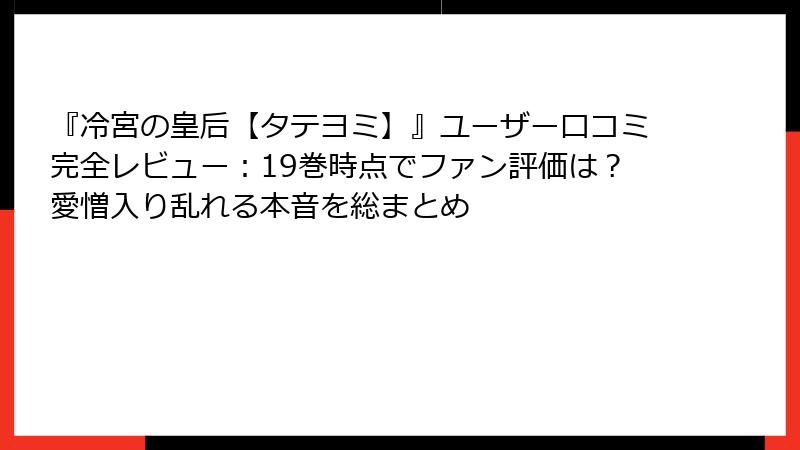 『冷宮の皇后【タテヨミ】』ユーザー口コミ完全レビュー：19巻時点でファン評価は？愛憎入り乱れる本音を総まとめ