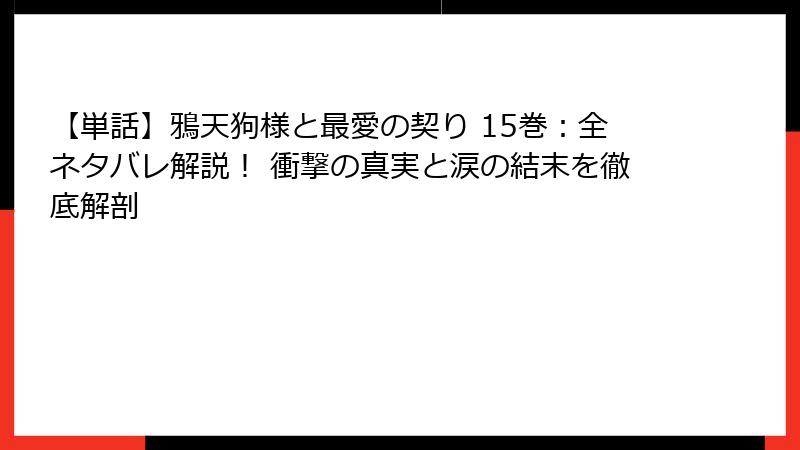 【単話】鴉天狗様と最愛の契り 15巻：全ネタバレ解説！ 衝撃の真実と涙の結末を徹底解剖