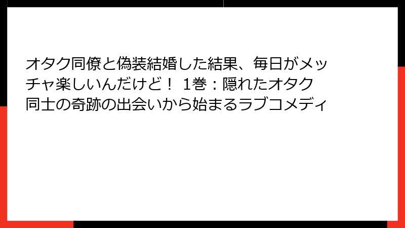 オタク同僚と偽装結婚した結果、毎日がメッチャ楽しいんだけど！ 1巻：隠れたオタク同士の奇跡の出会いから始まるラブコメディ