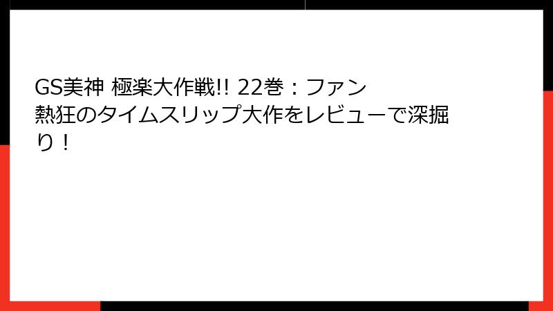 GS美神 極楽大作戦!! 22巻:ファン熱狂のタイムスリップ大作をレビューで深掘り!