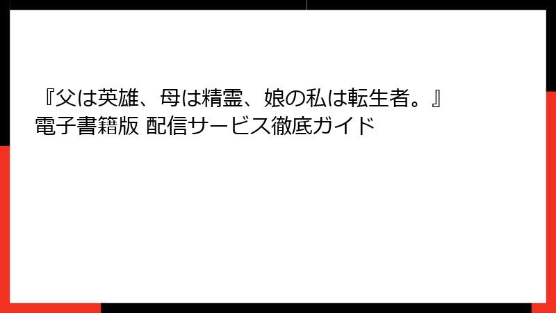 『父は英雄、母は精霊、娘の私は転生者。』電子書籍版 配信サービス徹底ガイド