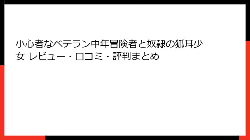 小心者なベテラン中年冒険者と奴隷の狐耳少女 レビュー・口コミ・評判まとめ