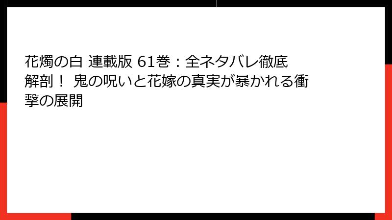 花燭の白 連載版 61巻:全ネタバレ徹底解剖! 鬼の呪いと花嫁の真実が暴かれる衝撃の展開