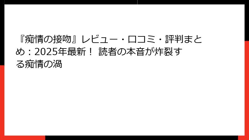 『痴情の接吻』レビュー・口コミ・評判まとめ：2025年最新！ 読者の本音が炸裂する痴情の渦