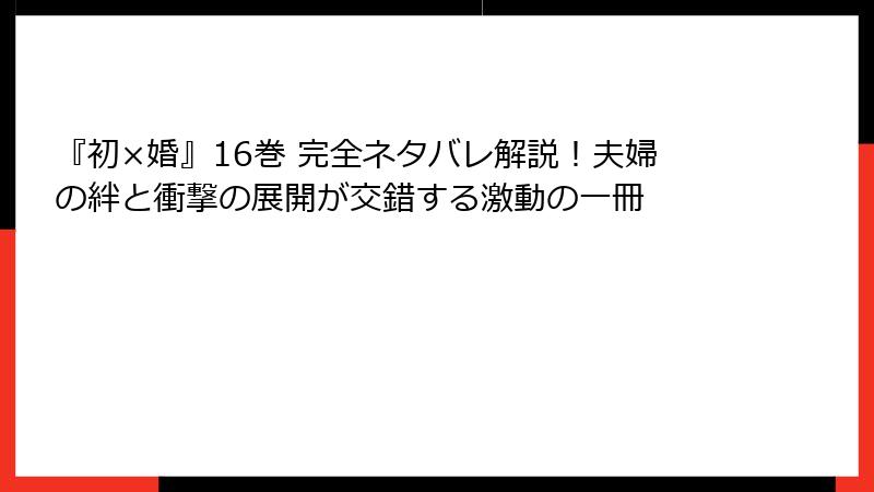 『初×婚』16巻 完全ネタバレ解説！夫婦の絆と衝撃の展開が交錯する激動の一冊