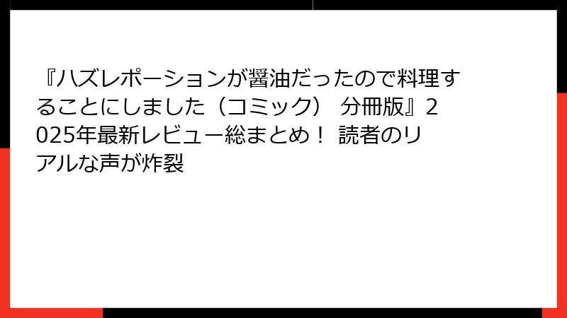 『ハズレポーションが醤油だったので料理することにしました（コミック） 分冊版』2025年最新レビュー総まとめ！ 読者のリアルな声が炸裂