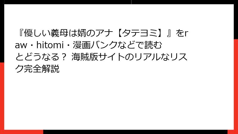 『優しい義母は婿のアナ【タテヨミ】』をraw・hitomi・漫画バンクなどで読むとどうなる？ 海賊版サイトのリアルなリスク完全解説