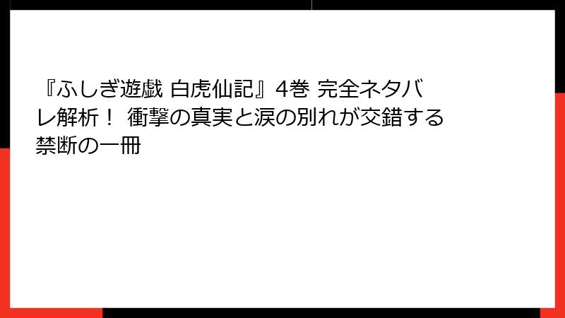 『ふしぎ遊戯 白虎仙記』4巻 完全ネタバレ解析！ 衝撃の真実と涙の別れが交錯する禁断の一冊