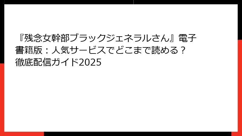 『残念女幹部ブラックジェネラルさん』電子書籍版：人気サービスでどこまで読める？ 徹底配信ガイド2025