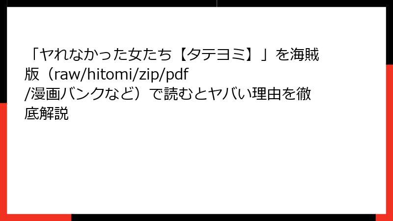 「ヤれなかった女たち【タテヨミ】」を海賊版（raw/hitomi/zip/pdf/漫画バンクなど）で読むとヤバい理由を徹底解説