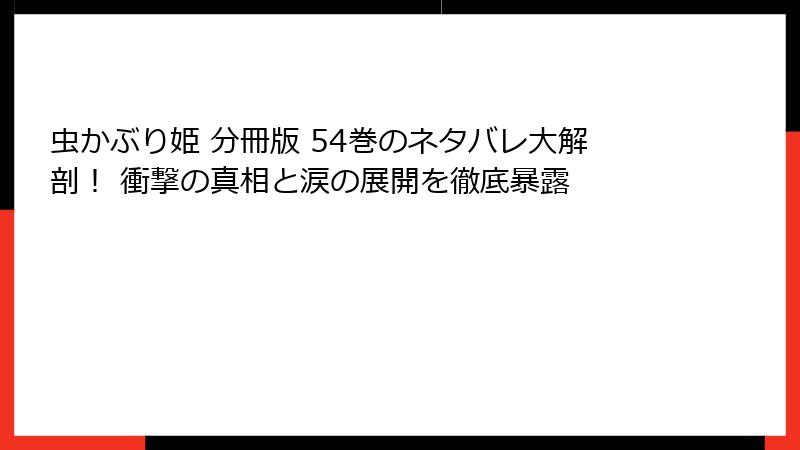 虫かぶり姫 分冊版 54巻のネタバレ大解剖！ 衝撃の真相と涙の展開を徹底暴露
