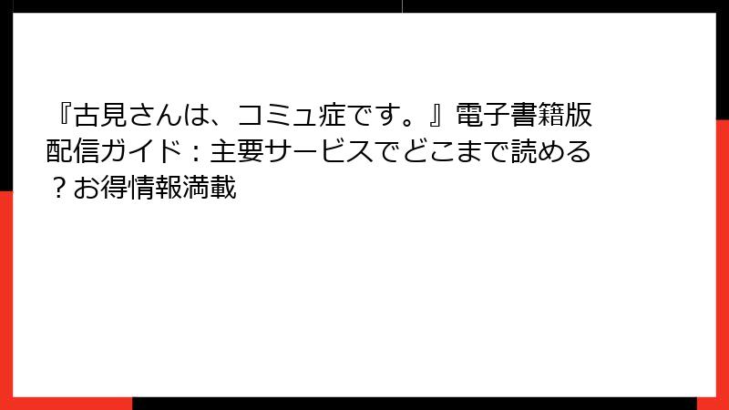 『古見さんは、コミュ症です。』電子書籍版配信ガイド：主要サービスでどこまで読める？お得情報満載