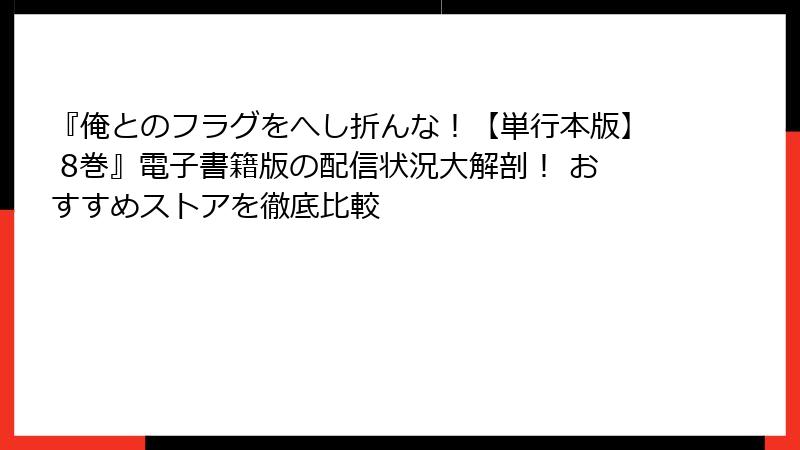 『俺とのフラグをへし折んな！【単行本版】 8巻』電子書籍版の配信状況大解剖！ おすすめストアを徹底比較