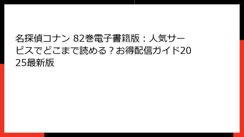 名探偵コナン 82巻電子書籍版：人気サービスでどこまで読める？お得配信ガイド2025最新版