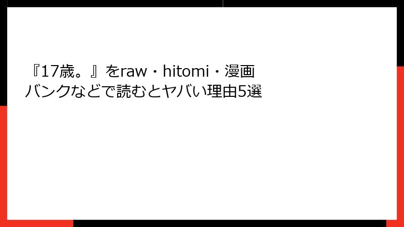 『17歳。』をraw・hitomi・漫画バンクなどで読むとヤバい理由5選