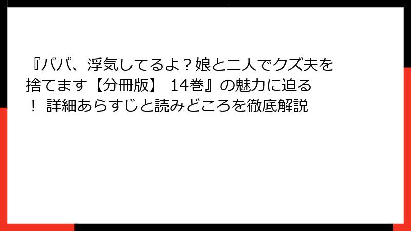 『パパ、浮気してるよ？娘と二人でクズ夫を捨てます【分冊版】 14巻』の魅力に迫る！ 詳細あらすじと読みどころを徹底解説