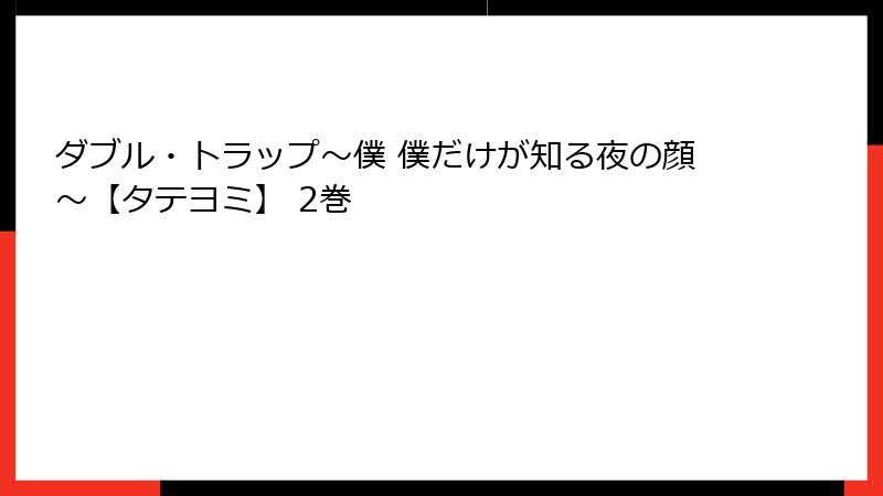 ダブル・トラップ〜僕 僕だけが知る夜の顔〜【タテヨミ】 2巻