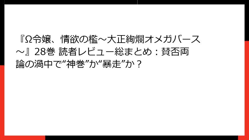 『Ω令嬢、情欲の檻～大正絢爛オメガバース～』28巻 読者レビュー総まとめ：賛否両論の渦中で“神巻”か“暴走”か？