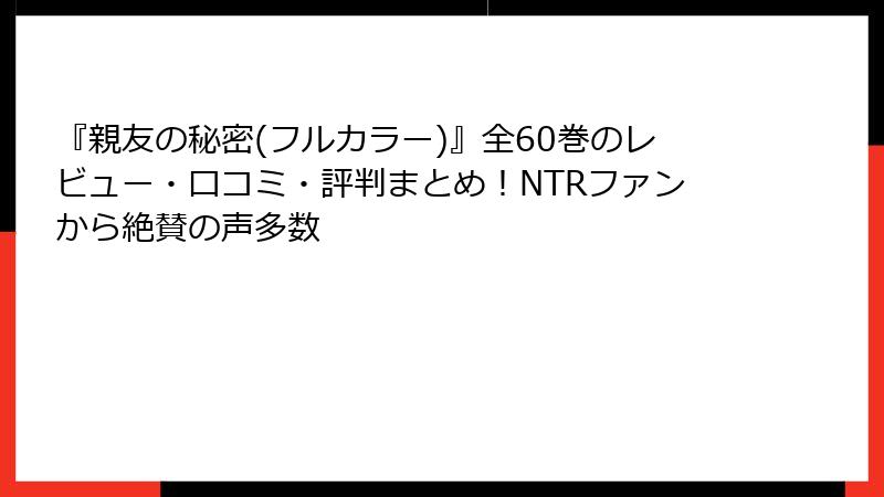 『親友の秘密(フルカラー)』全60巻のレビュー・口コミ・評判まとめ！NTRファンから絶賛の声多数