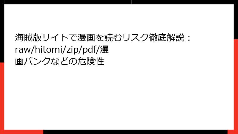海賊版サイトで漫画を読むリスク徹底解説：raw/hitomi/zip/pdf/漫画バンクなどの危険性