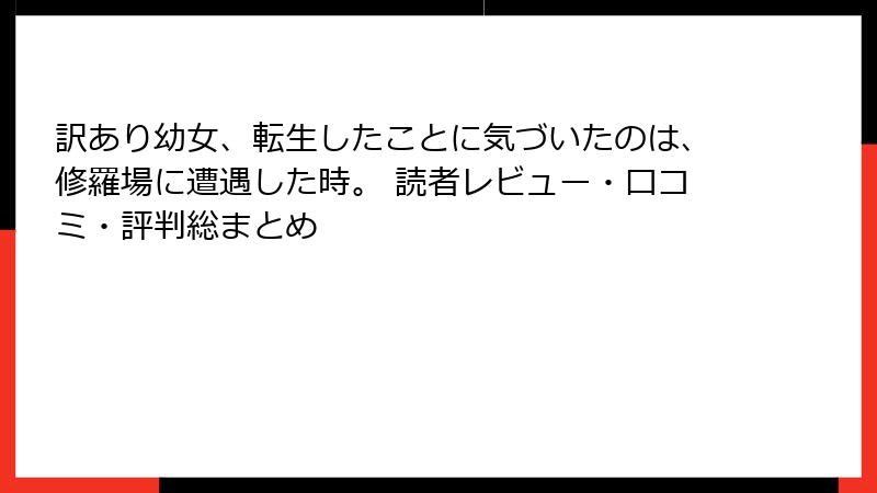 訳あり幼女、転生したことに気づいたのは、修羅場に遭遇した時。 読者レビュー・口コミ・評判総まとめ