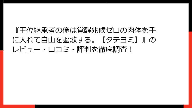 『王位継承者の俺は覚醒兆候ゼロの肉体を手に入れて自由を謳歌する。【タテヨミ】』のレビュー・口コミ・評判を徹底調査！