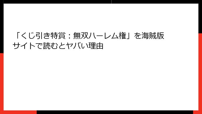 「くじ引き特賞：無双ハーレム権」を海賊版サイトで読むとヤバい理由