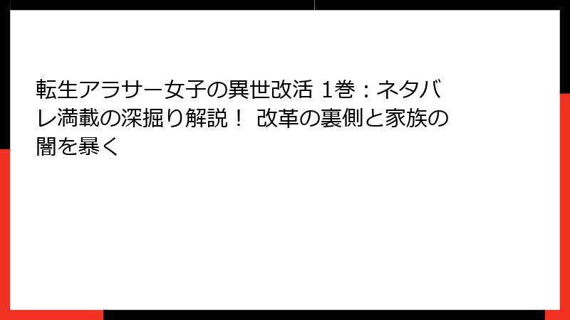 転生アラサー女子の異世改活 1巻：ネタバレ満載の深掘り解説！ 改革の裏側と家族の闇を暴く
