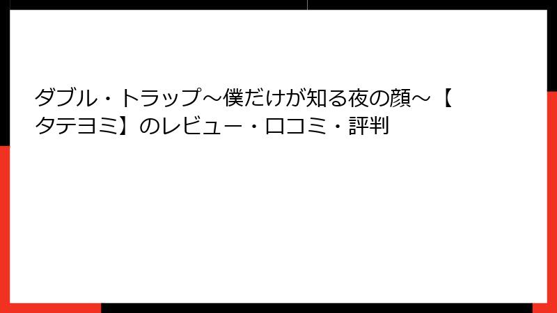ダブル・トラップ〜僕だけが知る夜の顔〜【タテヨミ】のレビュー・口コミ・評判