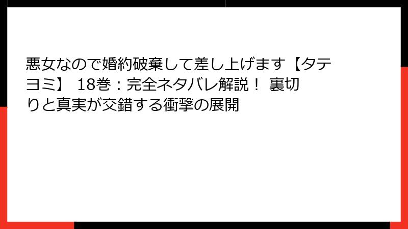 悪女なので婚約破棄して差し上げます【タテヨミ】 18巻：完全ネタバレ解説！ 裏切りと真実が交錯する衝撃の展開