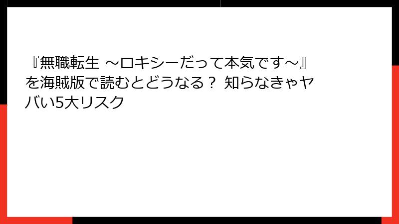 『無職転生 ～ロキシーだって本気です～』を海賊版で読むとどうなる？ 知らなきゃヤバい5大リスク