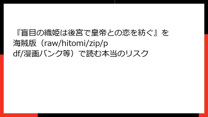 『盲目の織姫は後宮で皇帝との恋を紡ぐ』を海賊版（raw/hitomi/zip/pdf/漫画バンク等）で読む本当のリスク