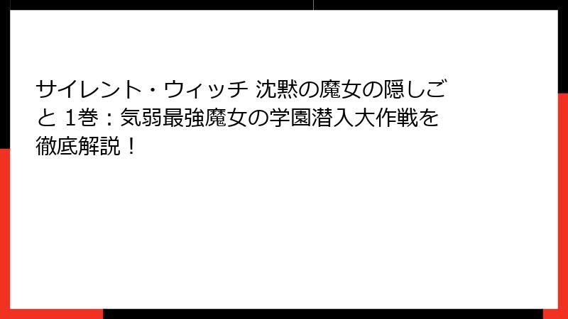 サイレント・ウィッチ 沈黙の魔女の隠しごと 1巻:気弱最強魔女の学園潜入大作戦を徹底解説!