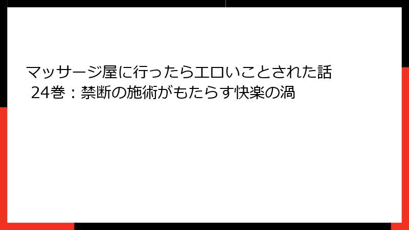 マッサージ屋に行ったらエロいことされた話 24巻：禁断の施術がもたらす快楽の渦