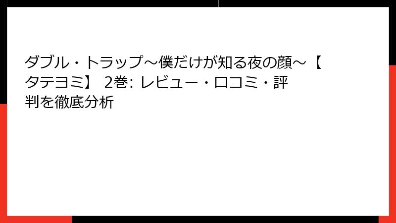 ダブル・トラップ〜僕だけが知る夜の顔〜【タテヨミ】 2巻: レビュー・口コミ・評判を徹底分析