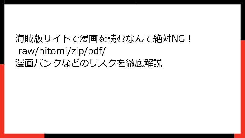 海賊版サイトで漫画を読むなんて絶対NG！ raw/hitomi/zip/pdf/漫画バンクなどのリスクを徹底解説