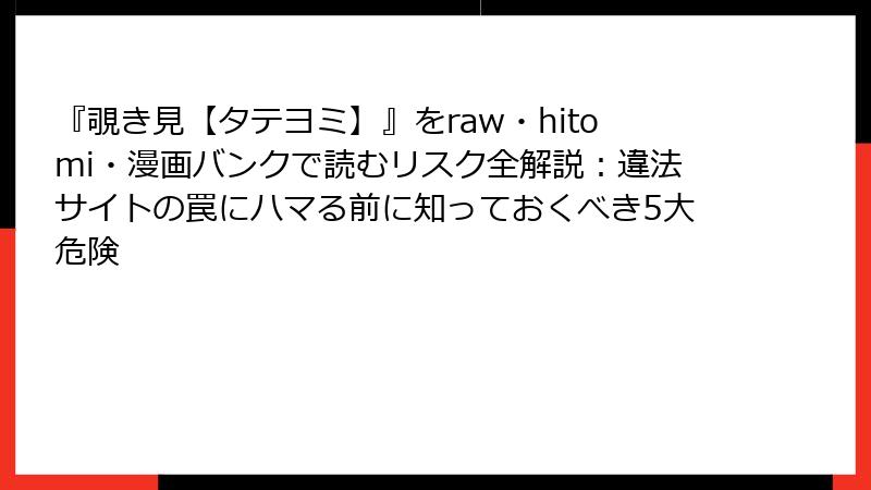 『覗き見【タテヨミ】』をraw・hitomi・漫画バンクで読むリスク全解説：違法サイトの罠にハマる前に知っておくべき5大危険