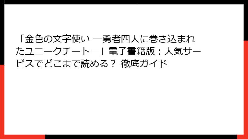 「金色の文字使い ―勇者四人に巻き込まれたユニークチート―」電子書籍版：人気サービスでどこまで読める？ 徹底ガイド