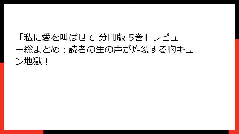『私に愛を叫ばせて 分冊版 5巻』レビュー総まとめ：読者の生の声が炸裂する胸キュン地獄！