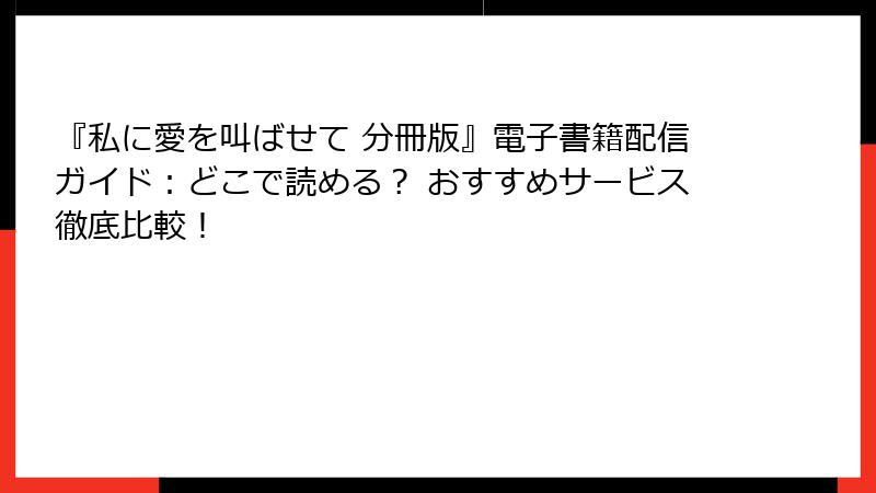 『私に愛を叫ばせて 分冊版』電子書籍配信ガイド：どこで読める？ おすすめサービス徹底比較！