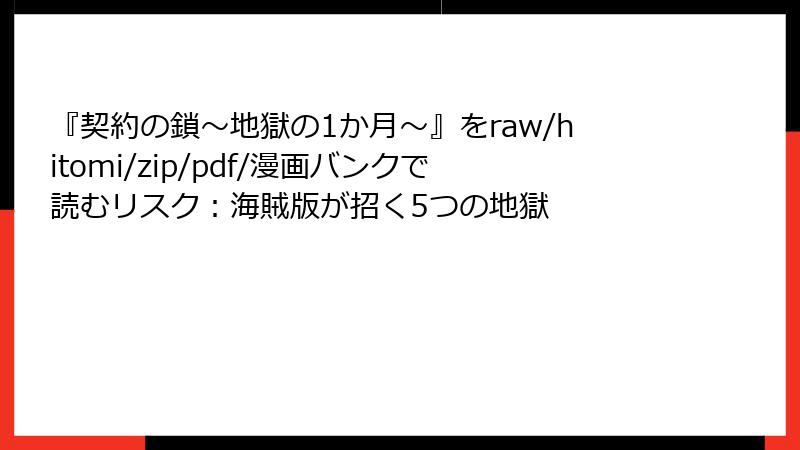 『契約の鎖～地獄の1か月～』をraw/hitomi/zip/pdf/漫画バンクで読むリスク：海賊版が招く5つの地獄