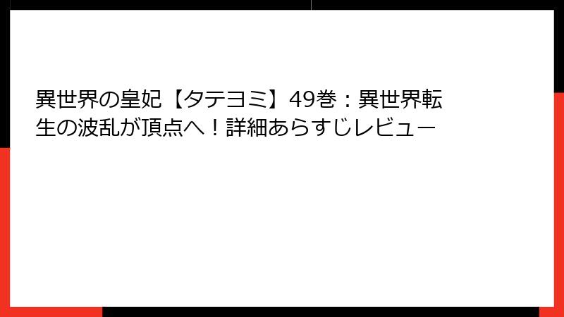 異世界の皇妃【タテヨミ】49巻：異世界転生の波乱が頂点へ！詳細あらすじレビュー