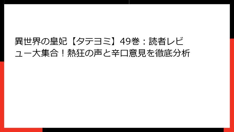 異世界の皇妃【タテヨミ】49巻：読者レビュー大集合！熱狂の声と辛口意見を徹底分析