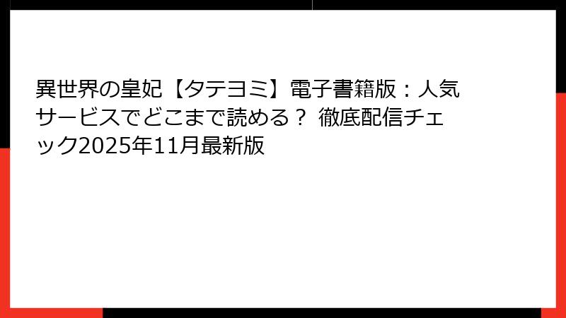 異世界の皇妃【タテヨミ】電子書籍版：人気サービスでどこまで読める？ 徹底配信チェック2025年11月最新版