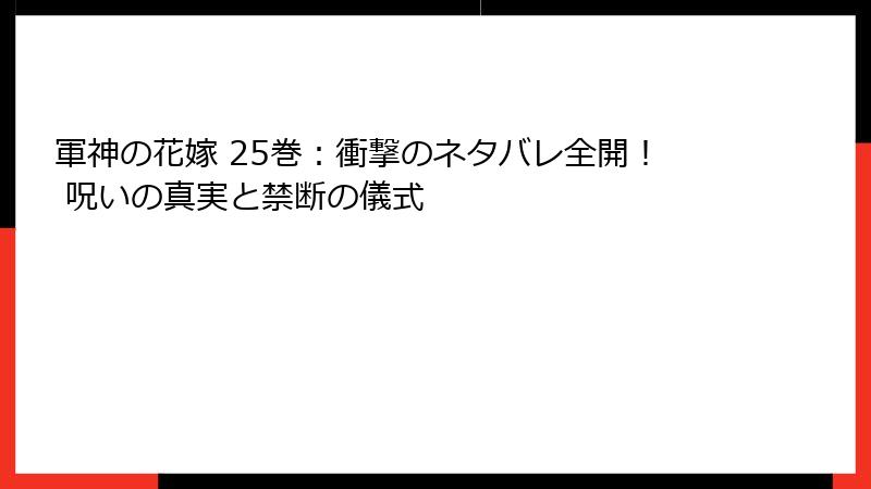 軍神の花嫁 25巻：衝撃のネタバレ全開！ 呪いの真実と禁断の儀式