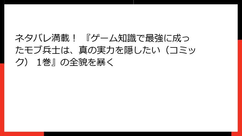 ネタバレ満載！ 『ゲーム知識で最強に成ったモブ兵士は、真の実力を隠したい（コミック） 1巻』の全貌を暴く